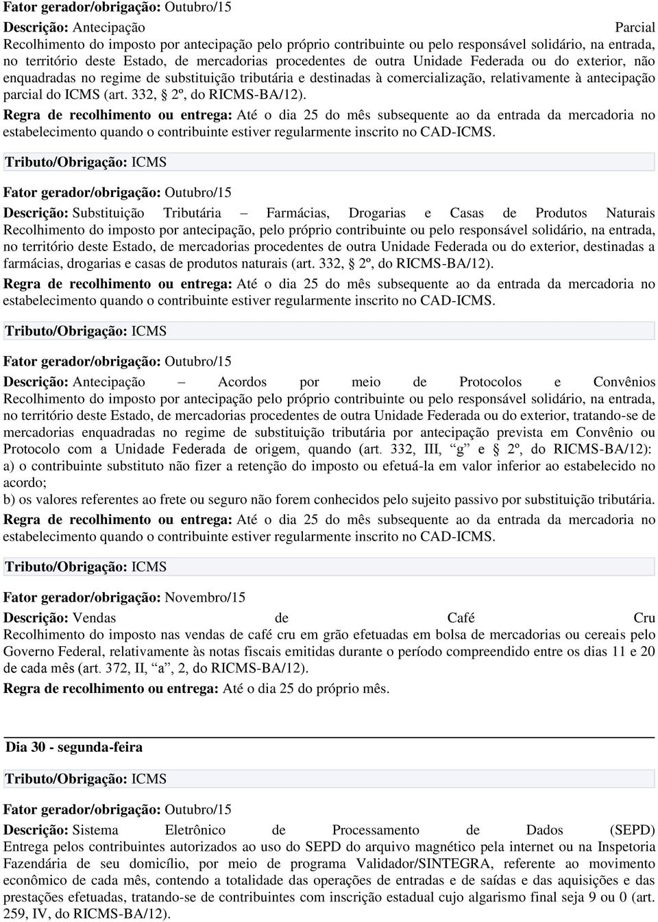 Regra de recolhimento ou entrega: Até o dia 25 do mês subsequente ao da entrada da mercadoria no estabelecimento quando o contribuinte estiver regularmente inscrito no CAD-ICMS.