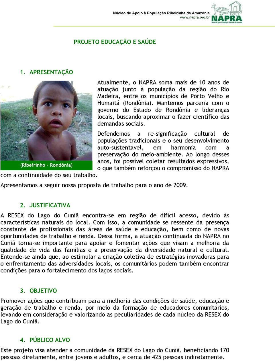 Defendemos a re-significação cultural de populações tradicionais e o seu desenvolvimento auto-sustentável, em harmonia com a preservação do meio-ambiente.