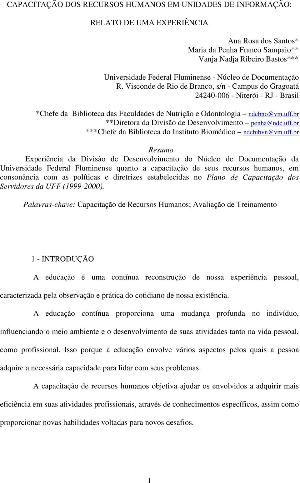 uff.br **Diretora da Divisão de Desenvolvimento penha@ndc.uff.br ***Chefe da Biblioteca do Instituto Biomédico ndcbibvn@vm.uff.br Resumo Experiência da Divisão de Desenvolvimento do Núcleo de