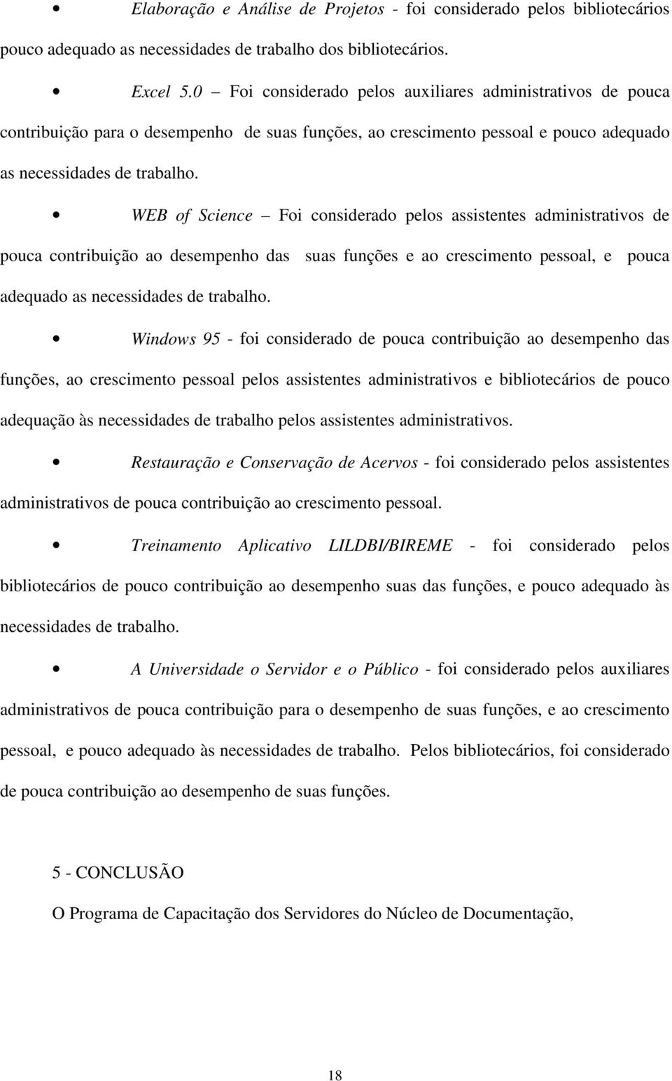 WEB of Science Foi considerado pelos assistentes administrativos de pouca contribuição ao desempenho das suas funções e ao crescimento pessoal, e pouca adequado as necessidades de trabalho.