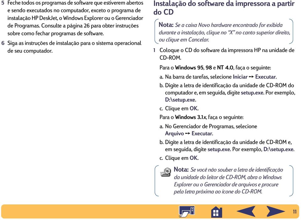 Instalação do software da impressora a partir do CD Nota: Se a caixa Novo hardware encontrado for exibida durante a instalação, clique no X no canto superior direito, ou clique em Cancelar.