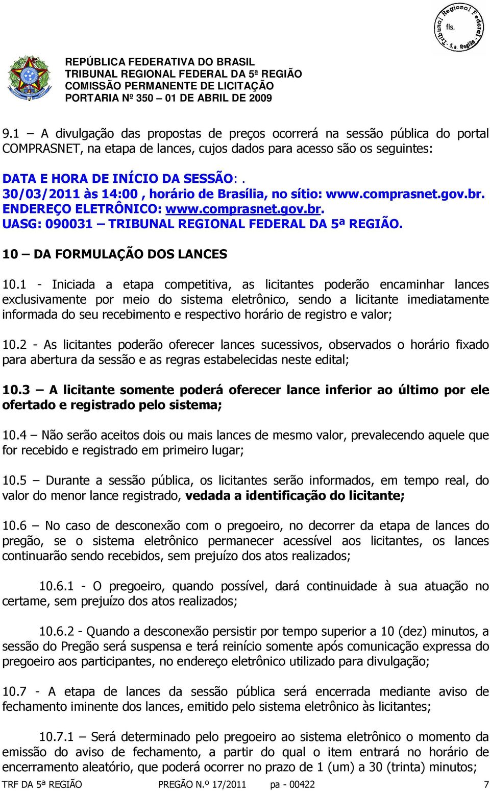 1 - Iniciada a etapa competitiva, as licitantes poderão encaminhar lances exclusivamente por meio do sistema eletrônico, sendo a licitante imediatamente informada do seu recebimento e respectivo