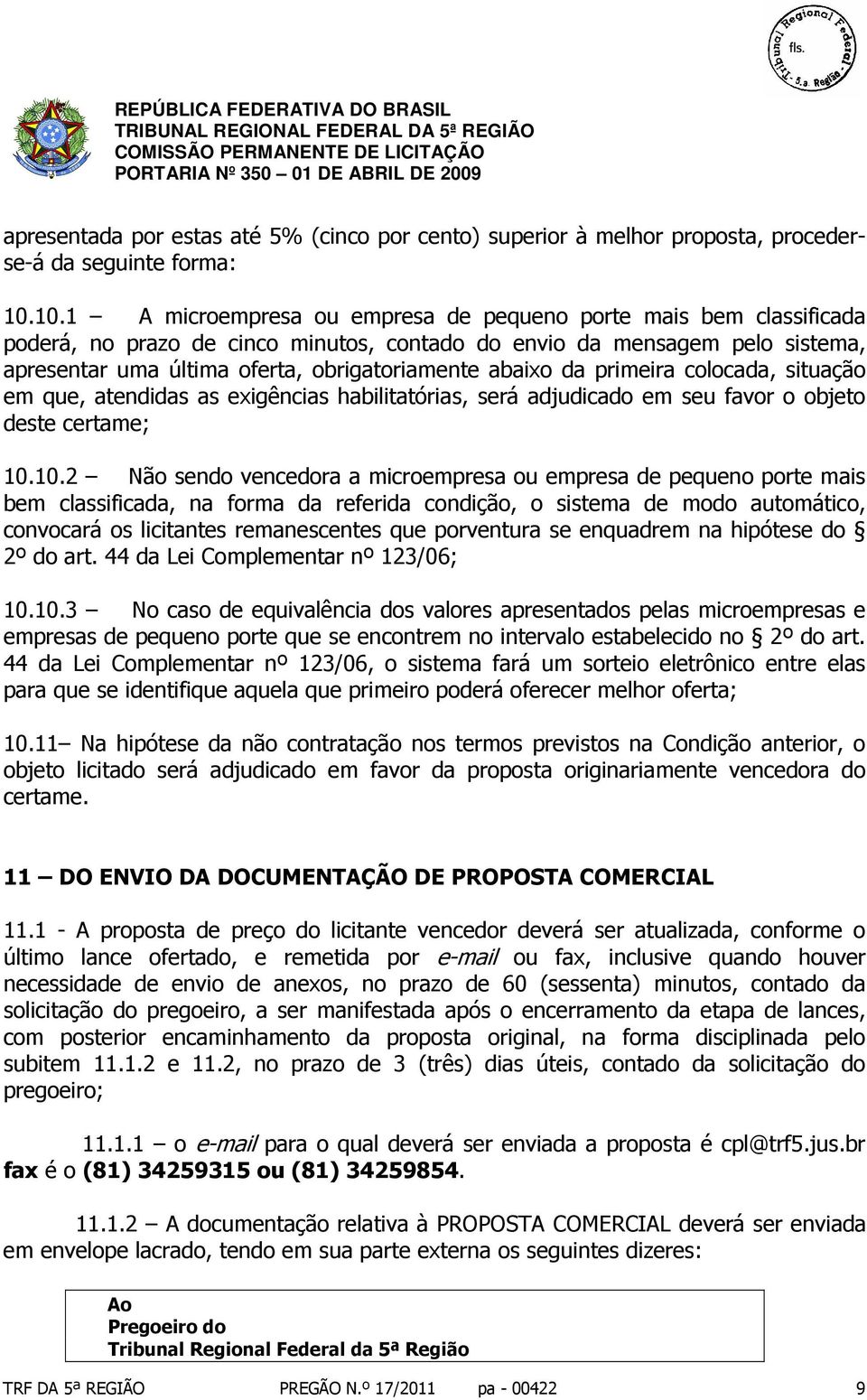 abaixo da primeira colocada, situação em que, atendidas as exigências habilitatórias, será adjudicado em seu favor o objeto deste certame; 10.