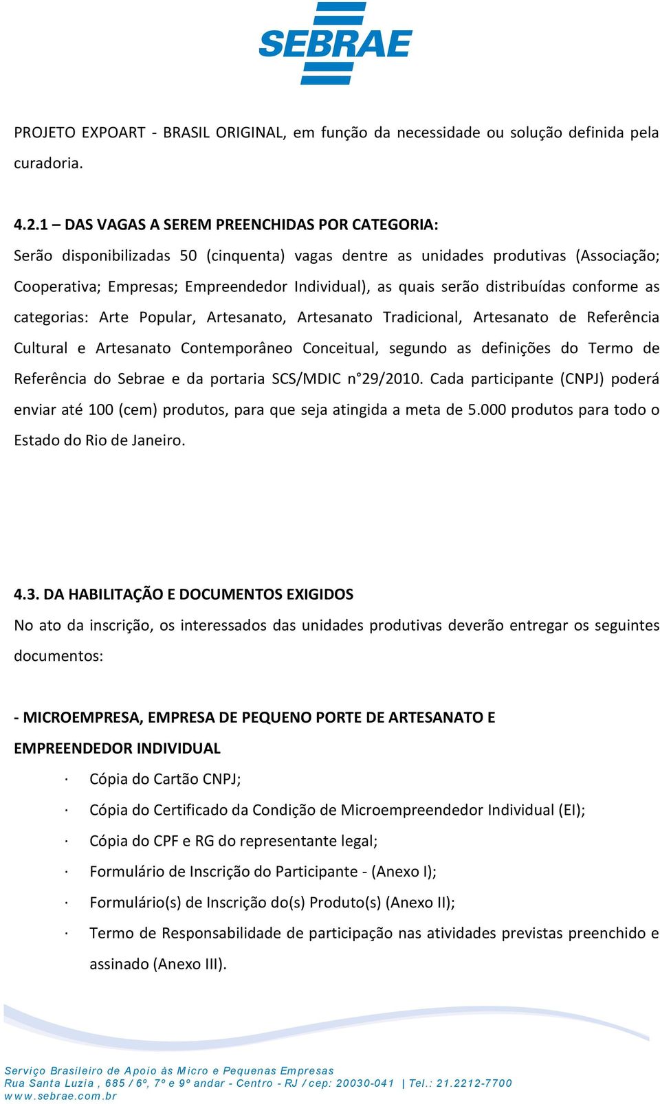 distribuídas conforme as categorias: Arte Popular, Artesanato, Artesanato Tradicional, Artesanato de Referência Cultural e Artesanato Contemporâneo Conceitual, segundo as definições do Termo de