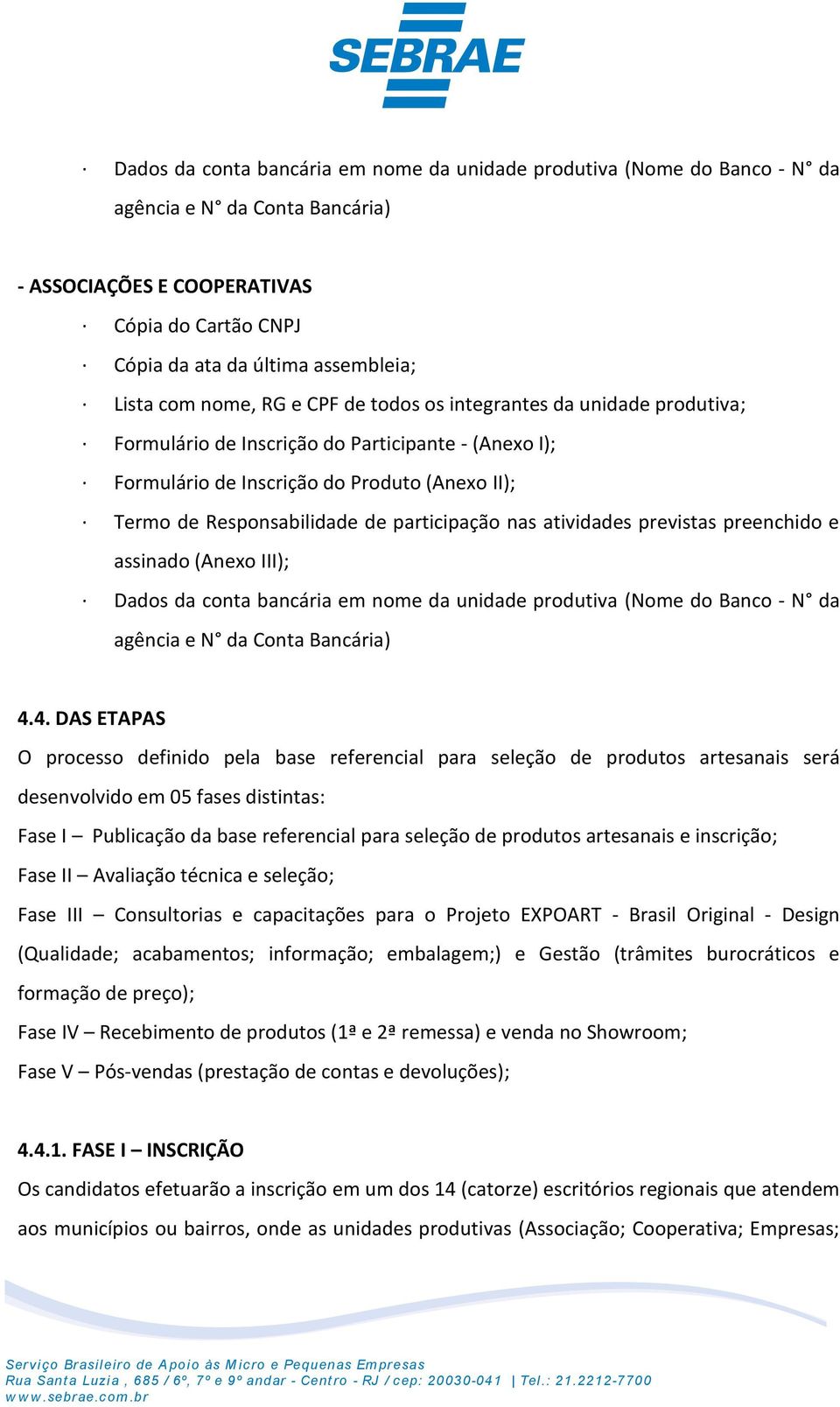 participação nas atividades previstas preenchido e assinado (Anexo III); Dados da conta bancária em nome da unidade produtiva (Nome do Banco - N da agência e N da Conta Bancária) 4.