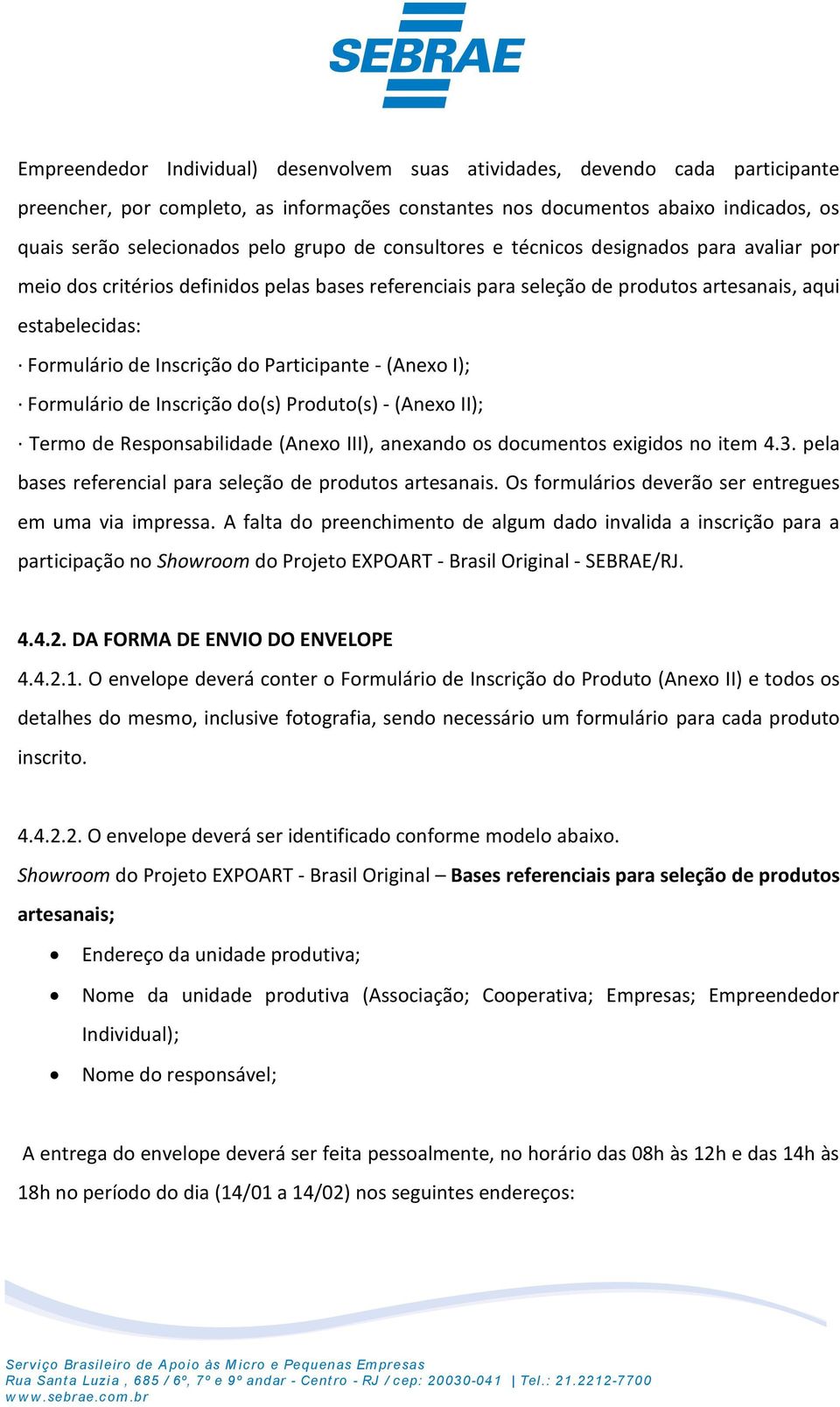 Participante - (Anexo I); Formulário de Inscrição do(s) Produto(s) - (Anexo II); Termo de Responsabilidade (Anexo III), anexando os documentos exigidos no item 4.3.