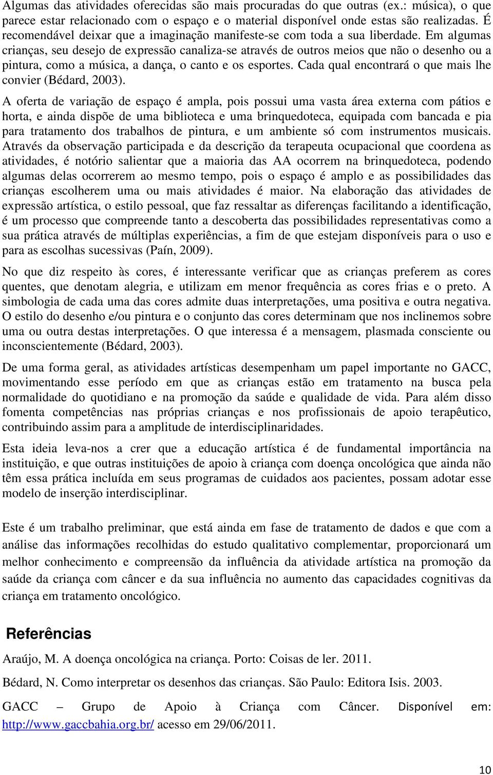 Em algumas crianças, seu desejo de expressão canaliza-se através de outros meios que não o desenho ou a pintura, como a música, a dança, o canto e os esportes.