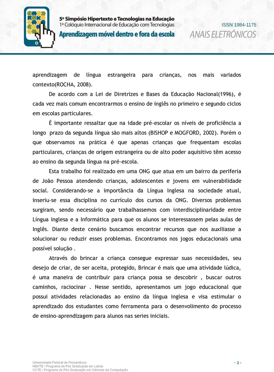 É importante ressaltar que na idade pré-escolar os níveis de proficiência a longo prazo da segunda língua são mais altos (BISHOP e MOGFORD, 2002).