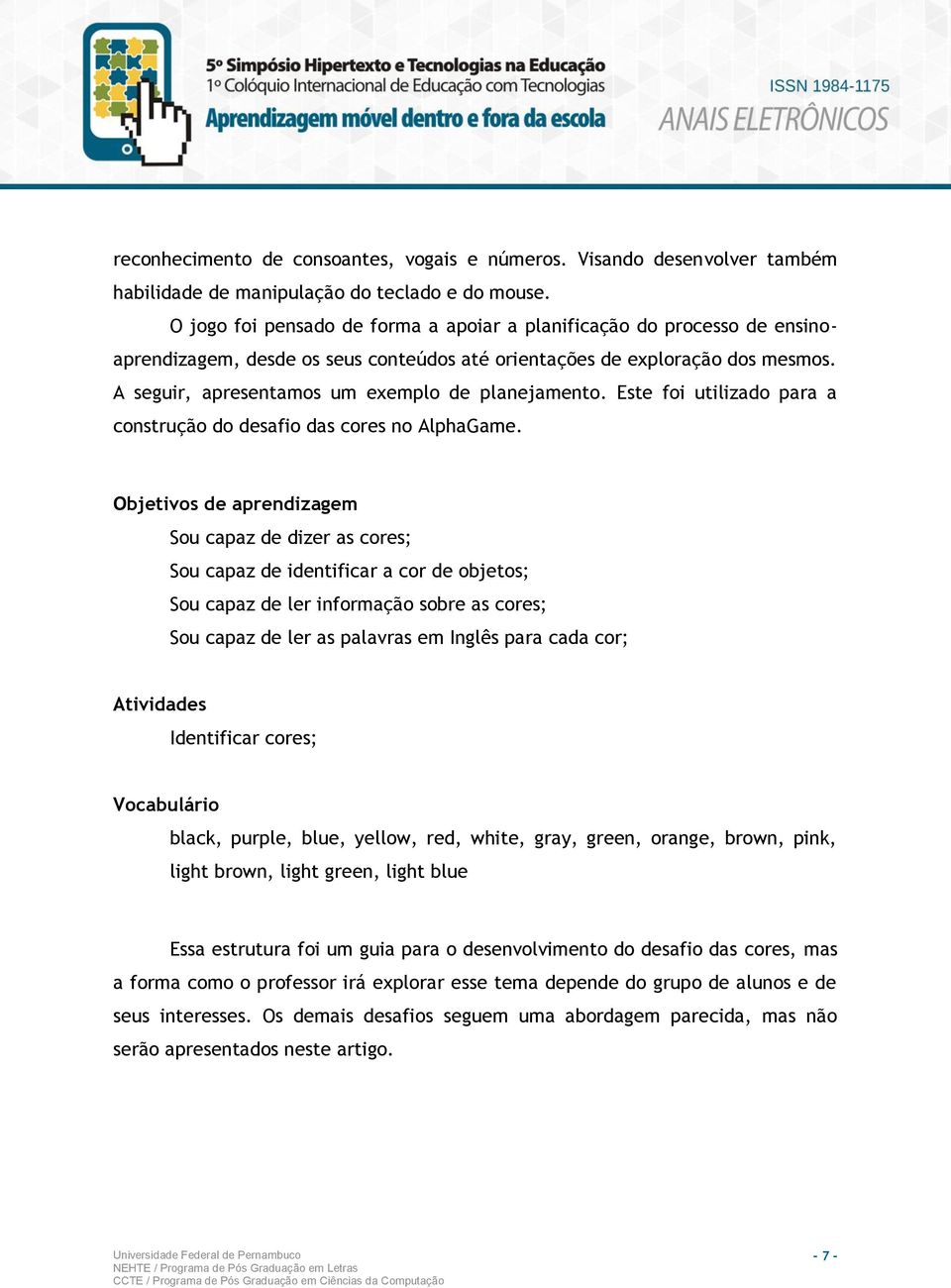 A seguir, apresentamos um exemplo de planejamento. Este foi utilizado para a construção do desafio das cores no AlphaGame.