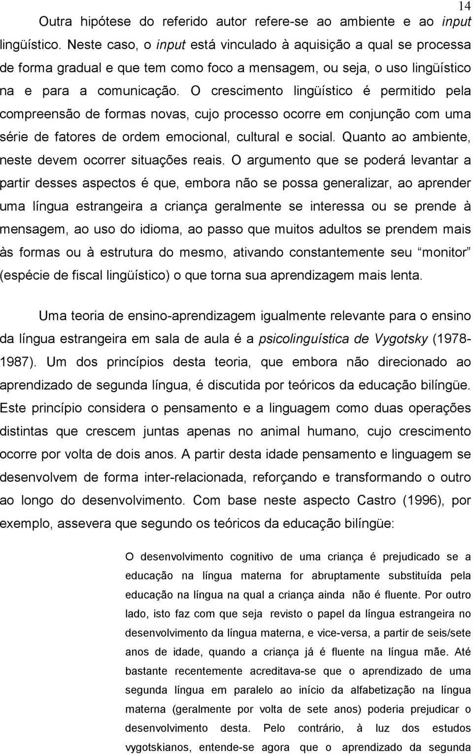 O crescimento lingüístico é permitido pela compreensão de formas novas, cujo processo ocorre em conjunção com uma série de fatores de ordem emocional, cultural e social.