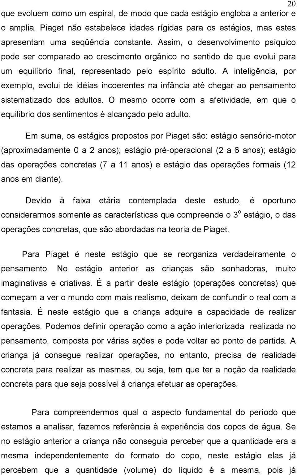 A inteligência, por exemplo, evolui de idéias incoerentes na infância até chegar ao pensamento sistematizado dos adultos.