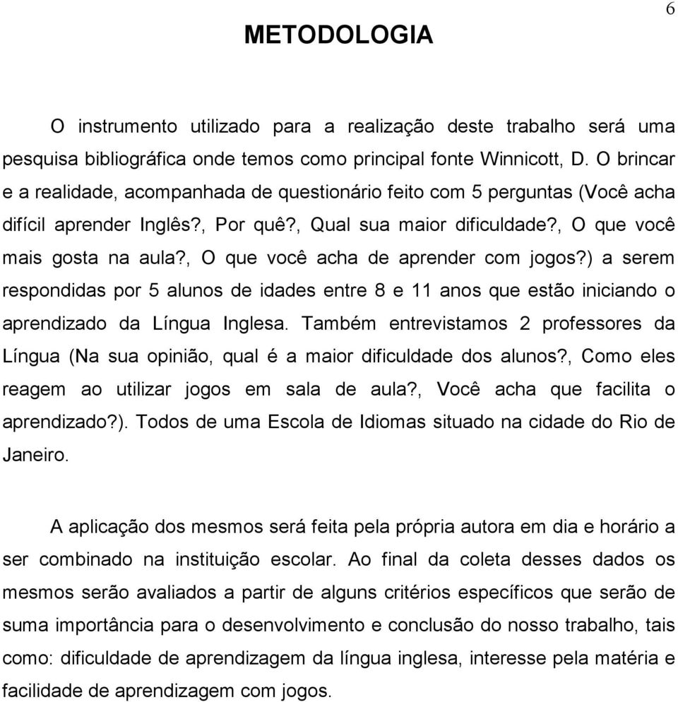 , O que você acha de aprender com jogos?) a serem respondidas por 5 alunos de idades entre 8 e 11 anos que estão iniciando o aprendizado da Língua Inglesa.