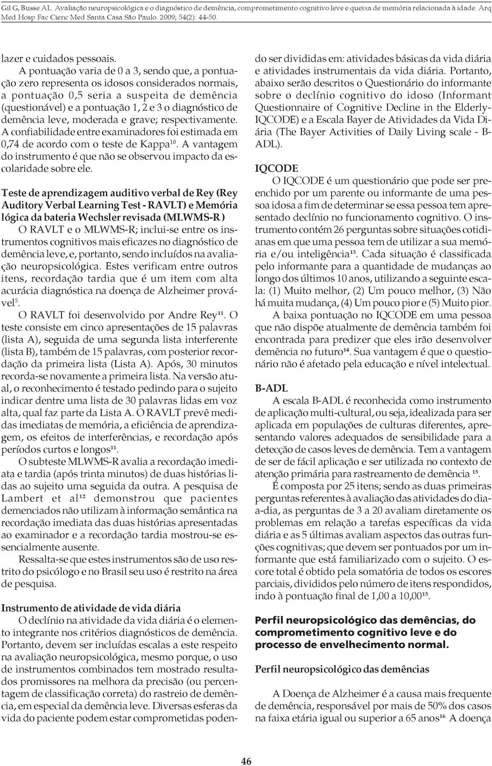 demência leve, moderada e grave; respectivamente. A confiabilidade entre examinadores foi estimada em 0,74 de acordo com o teste de Kappa 10.