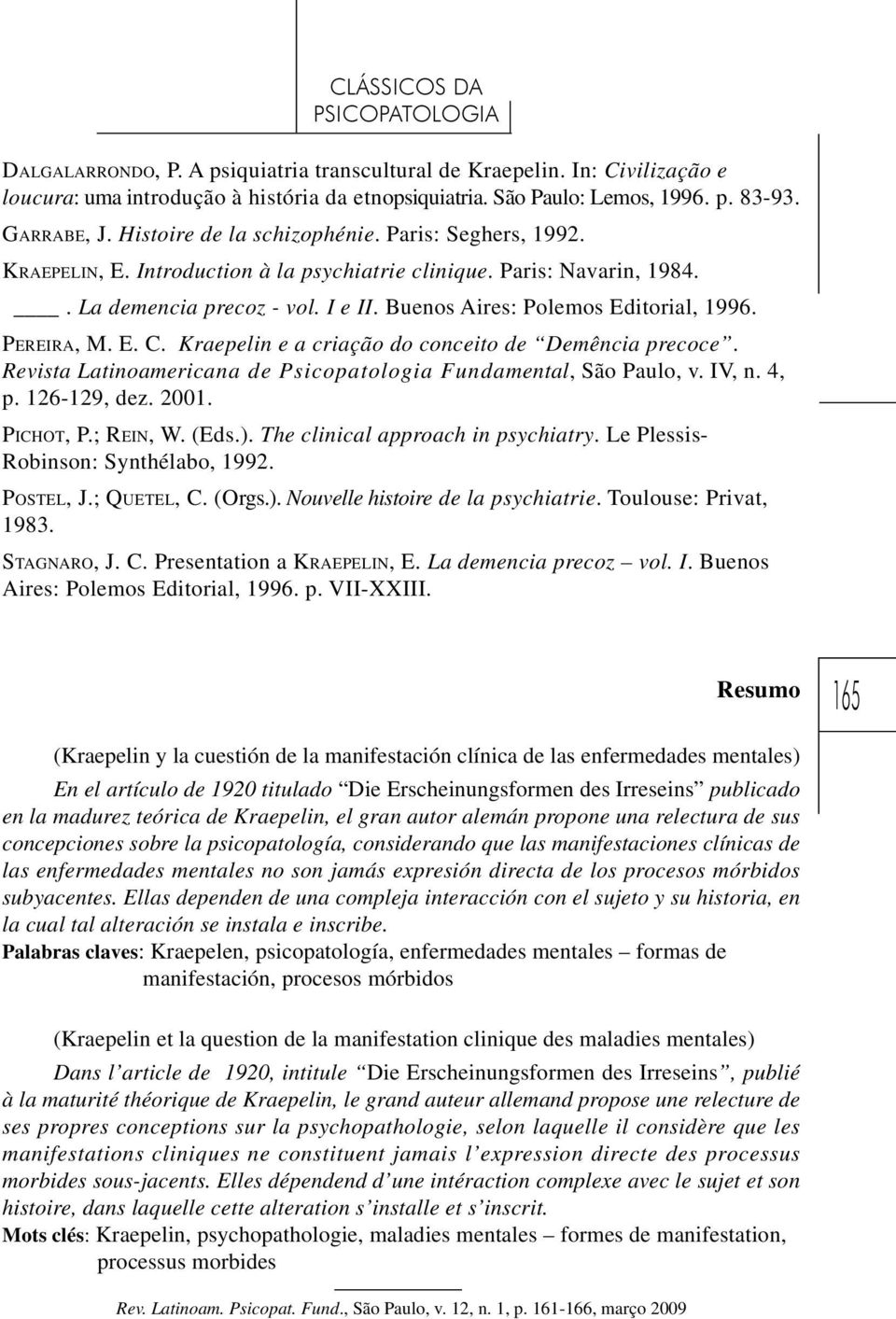 Buenos Aires: Polemos Editorial, 1996. PEREIRA, M. E. C. Kraepelin e a criação do conceito de Demência precoce. Revista Latinoamericana de Psicopatologia Fundamental, São Paulo, v. IV, n. 4, p.