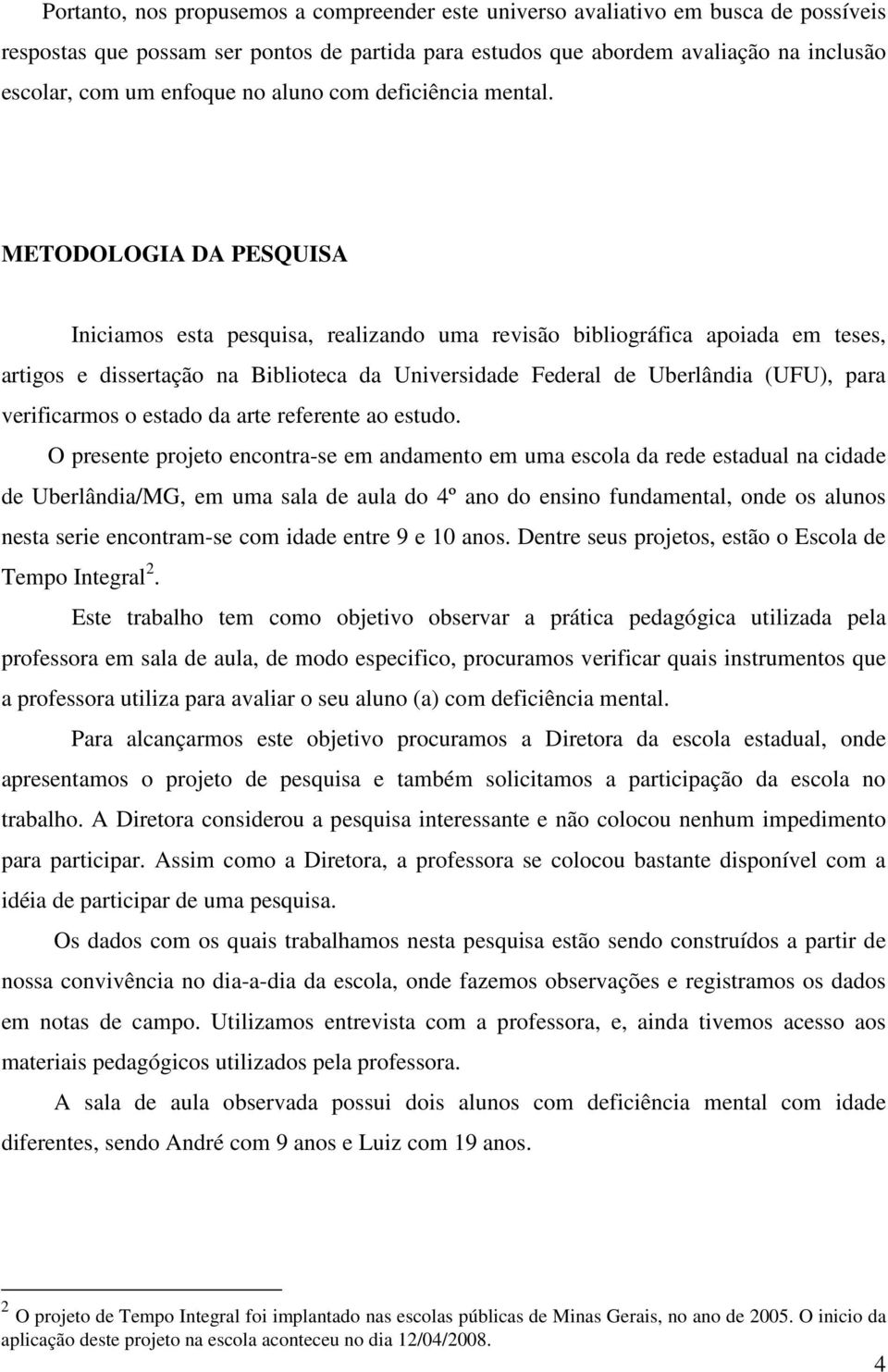 METODOLOGIA DA PESQUISA Iniciamos esta pesquisa, realizando uma revisão bibliográfica apoiada em teses, artigos e dissertação na Biblioteca da Universidade Federal de Uberlândia (UFU), para