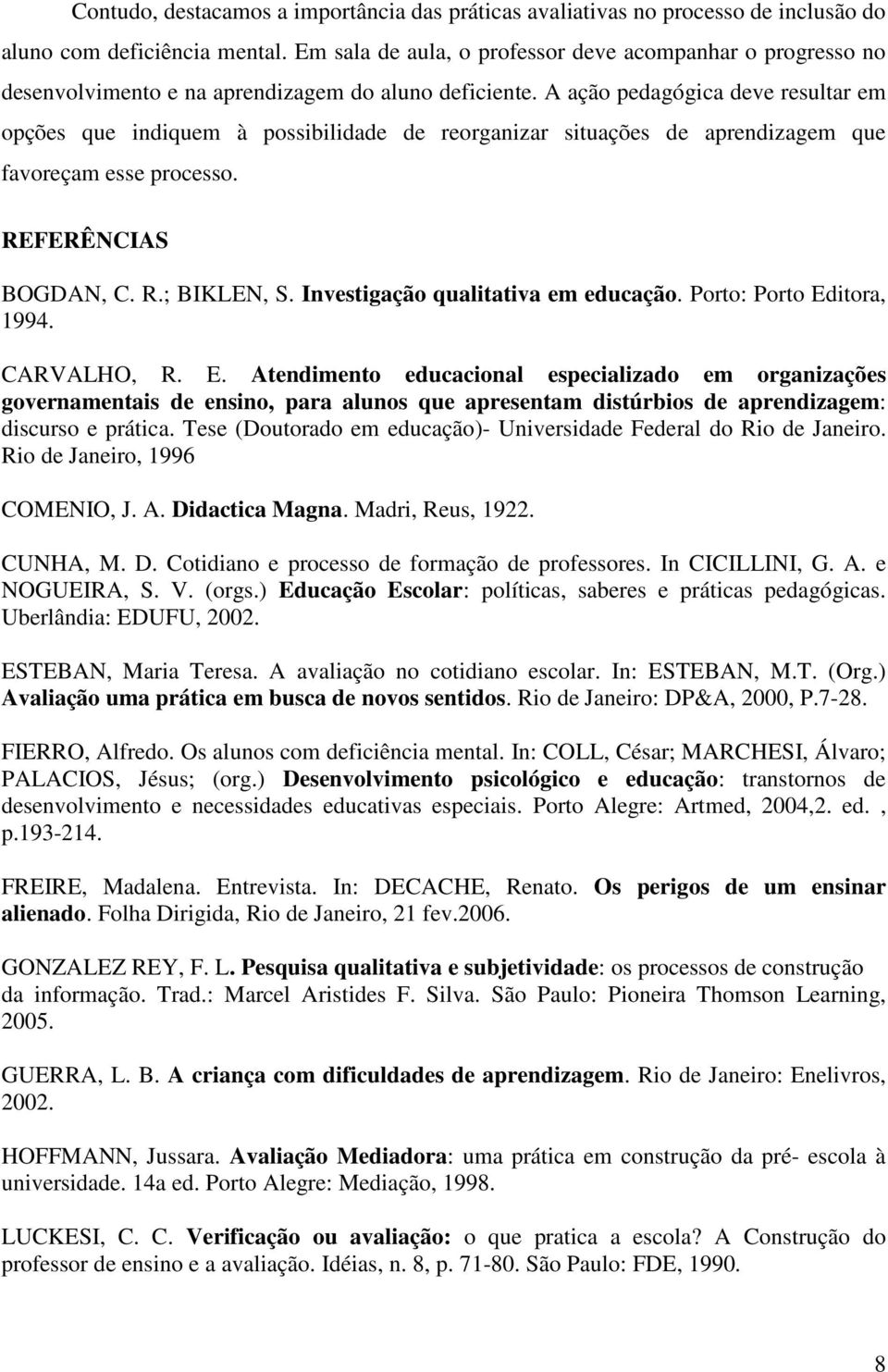 A ação pedagógica deve resultar em opções que indiquem à possibilidade de reorganizar situações de aprendizagem que favoreçam esse processo. REFERÊNCIAS BOGDAN, C. R.; BIKLEN, S.