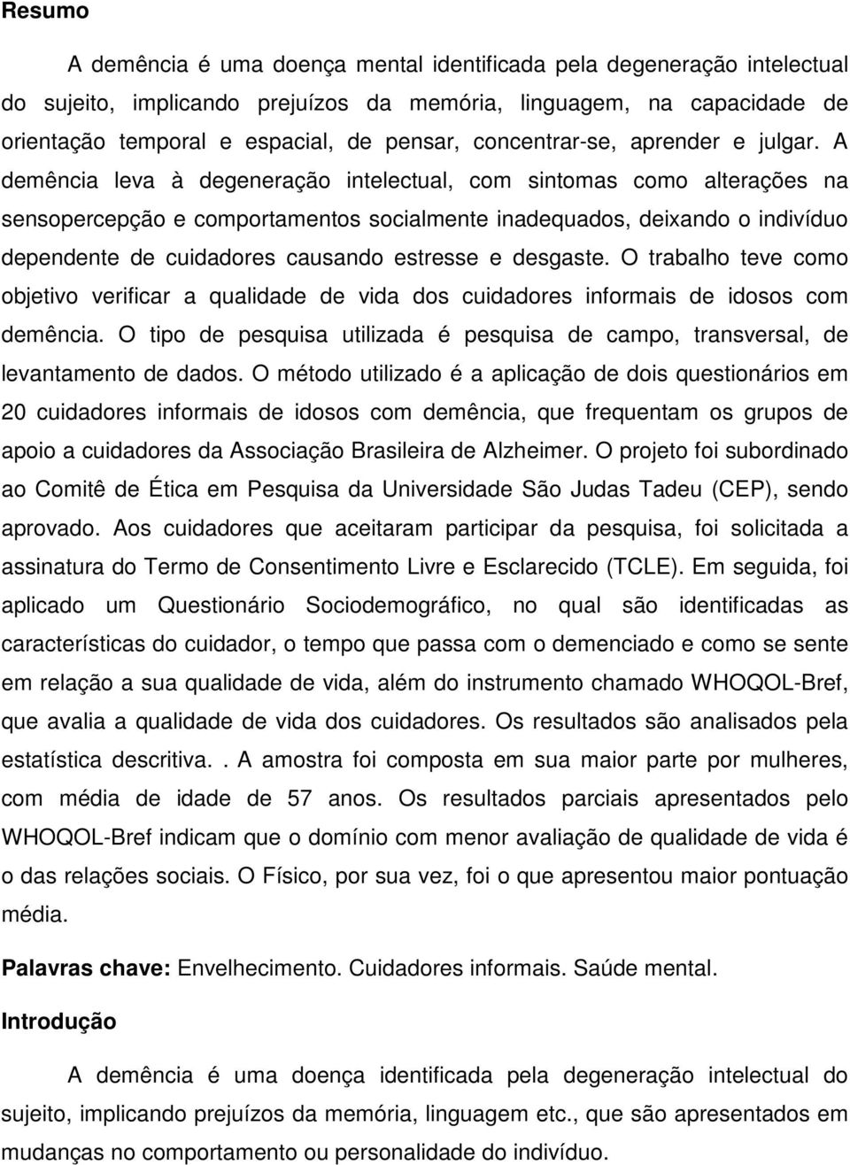 A demência leva à degeneração intelectual, com sintomas como alterações na sensopercepção e comportamentos socialmente inadequados, deixando o indivíduo dependente de cuidadores causando estresse e