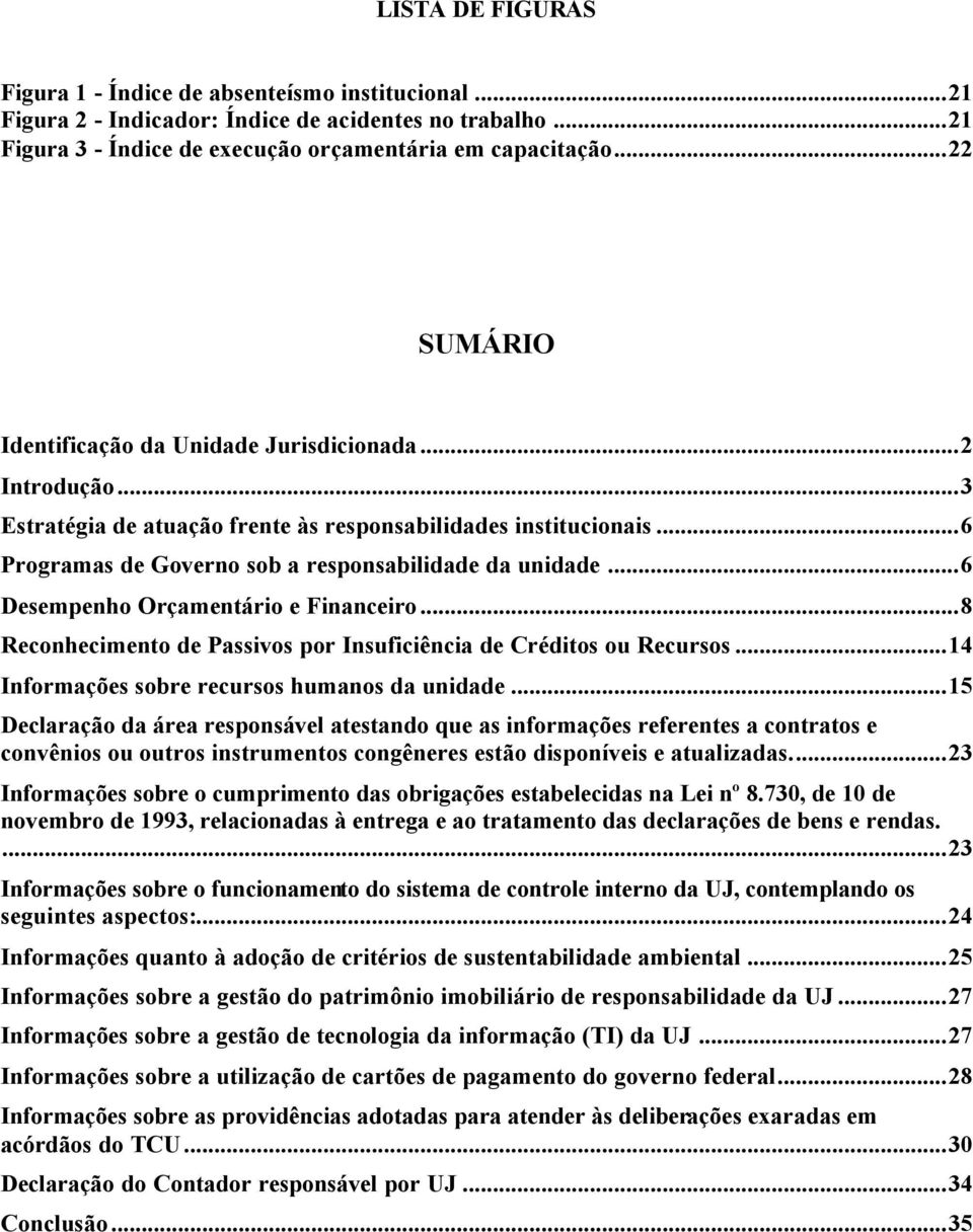 ..6 Desempenho Orçamentário e Financeiro...8 Reconhecimento de Passivos por Insuficiência de Créditos ou Recursos...14 Informações sobre recursos humanos da unidade.