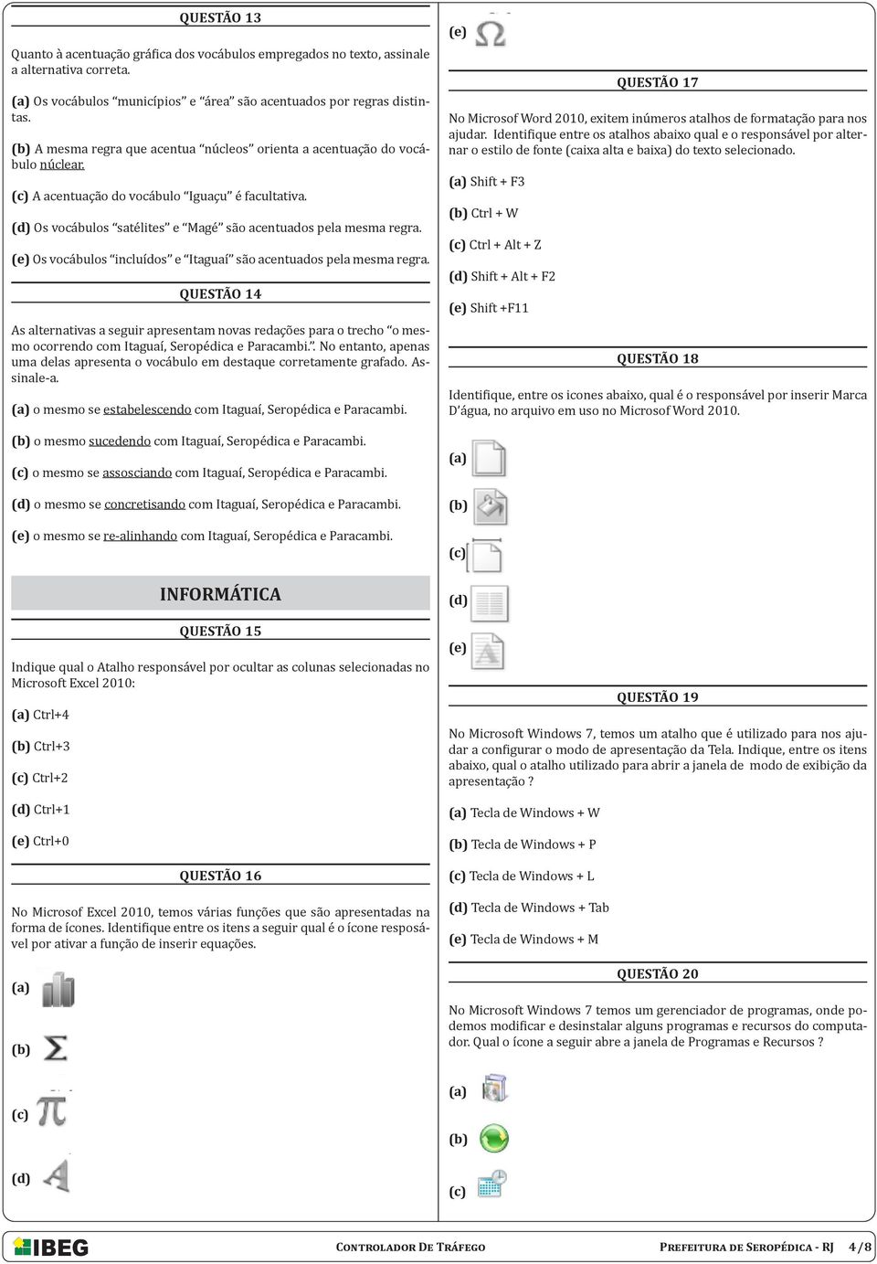 (e) Os vocábulos incluídos e Itaguaí são acentuados pela mesma regra. QUESTÃO 14 As alternativas a seguir apresentam novas redações para o trecho o mesmo ocorrendo com Itaguaí, Seropédica e Paracambi.