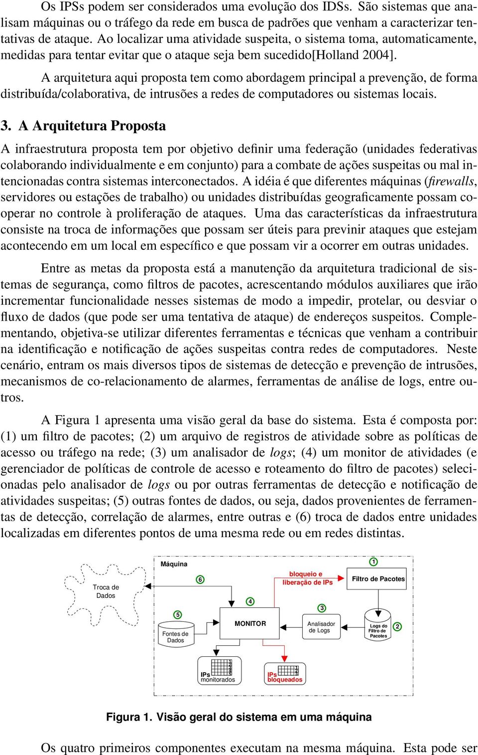 A arquitetura aqui proposta tem como abordagem principal a prevenção, de forma distribuída/colaborativa, de intrusões a redes de computadores ou sistemas locais. 3.