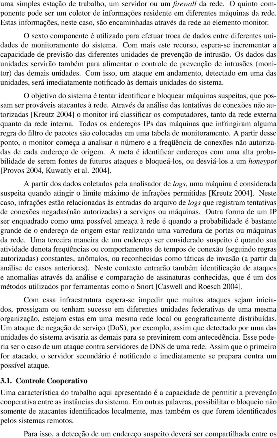 Com mais este recurso, espera-se incrementar a capacidade de previsão das diferentes unidades de prevenção de intrusão.