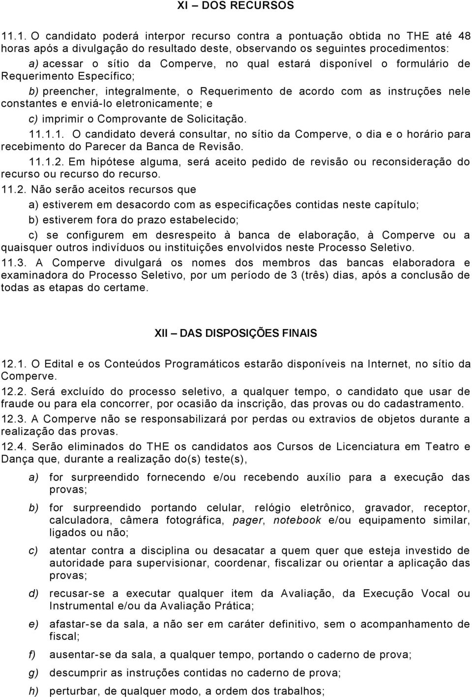 qual estará disponível o formulário de Requerimento Específico; b) preencher, integralmente, o Requerimento de acordo com as instruções nele constantes e enviá-lo eletronicamente; e c) imprimir o