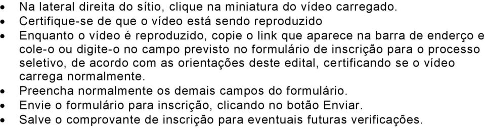 digite-o no campo previsto no formulário de inscrição para o processo seletivo, de acordo com as orientações deste edital, certificando se o