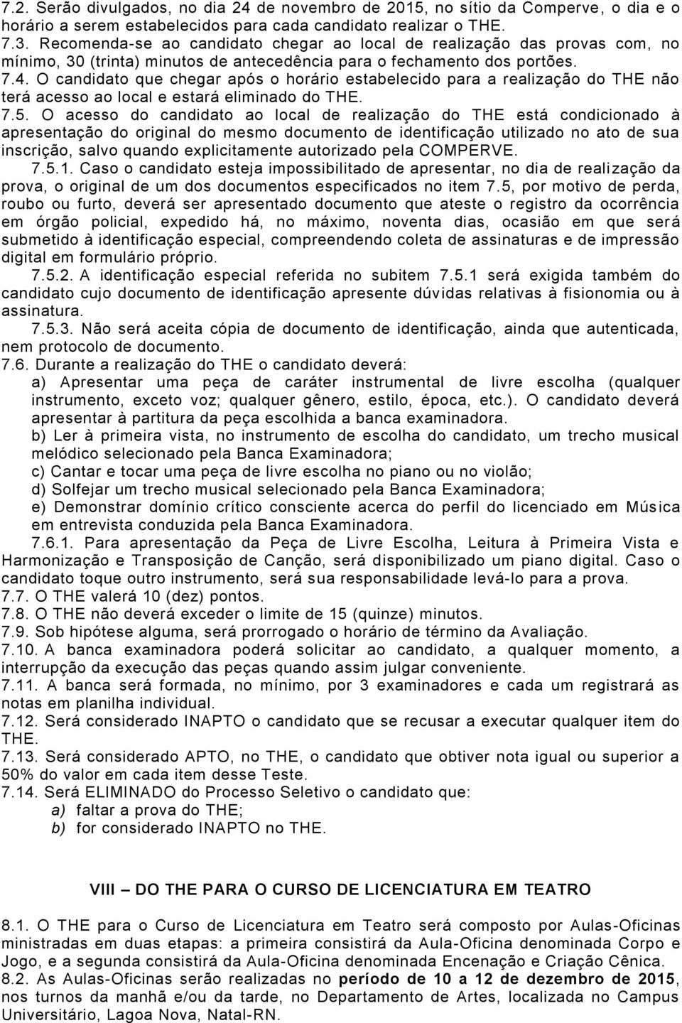 O candidato que chegar após o horário estabelecido para a realização do THE não terá acesso ao local e estará eliminado do THE. 7.5.