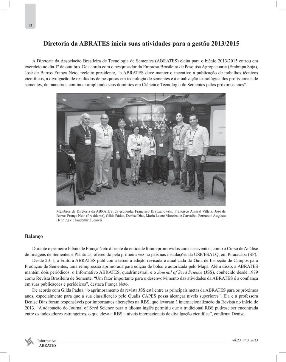 De acordo com o pesquisador da Empresa Brasileira de Pesquisa Agropecuária (Embrapa Soja), José de Barros França Neto, reeleito presidente, a deve manter o incentivo à publicação de trabalhos