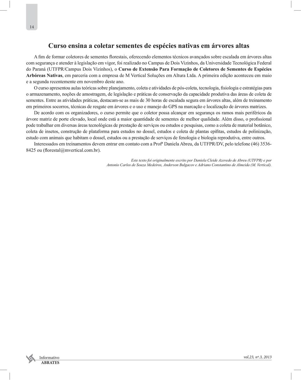 Entre as atividades práticas, destacam-se as mais de 30 horas de escalada segura em árvores altas, além de treinamento em primeiros socorros, técnicas de resgate em árvores e o uso e manejo do GPS na