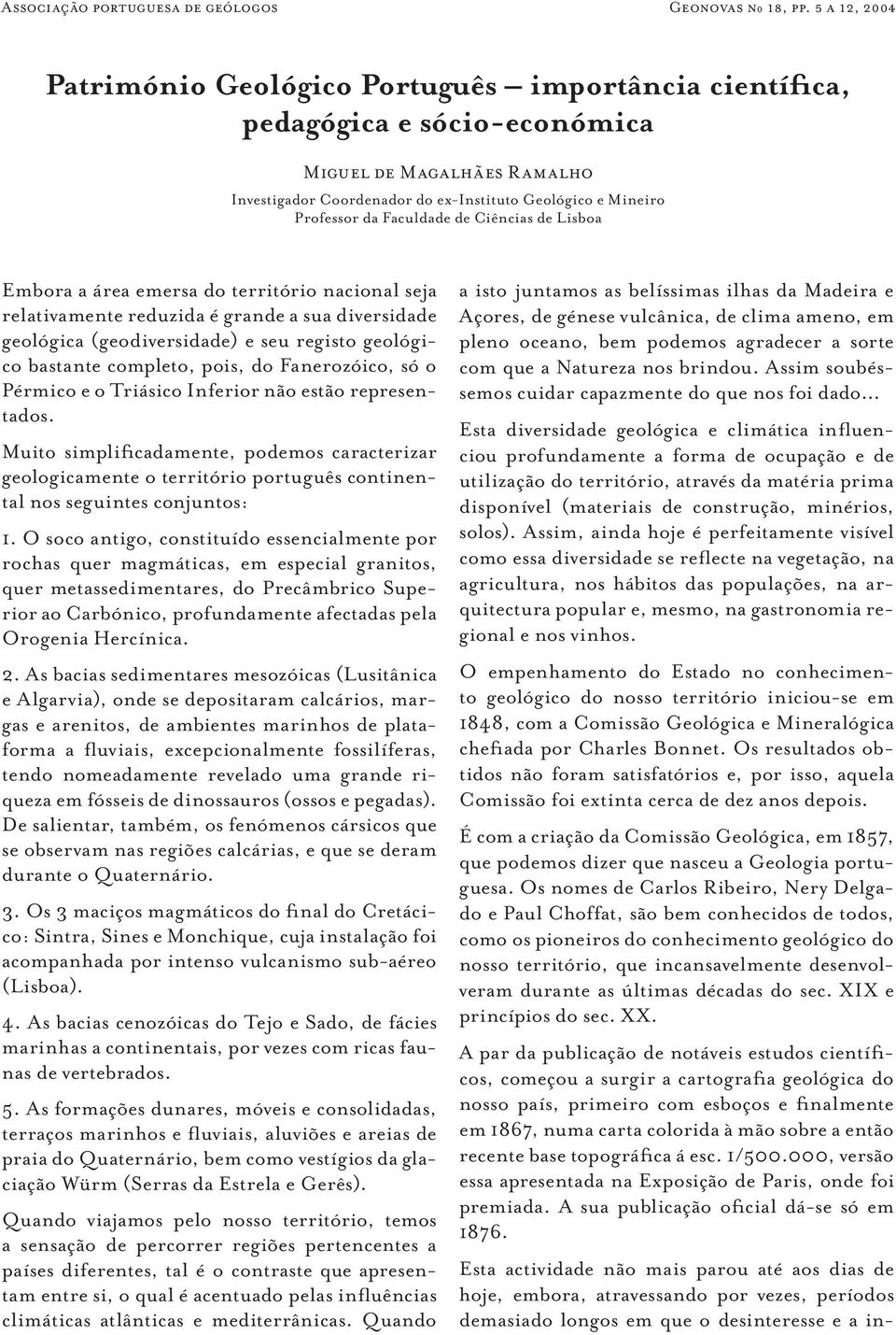 Lisboa Embora a área emersa do território nacional seja relativamente reduzida é grande a sua diversidade geológica (geodiversidade) e seu registo geológico bastante completo, pois, do Fanerozóico,