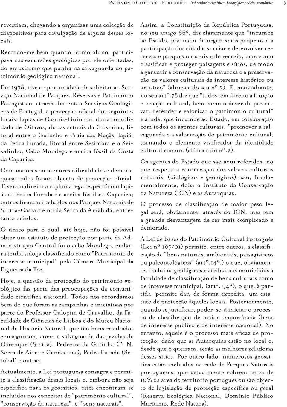 Em 1978, tive a oportunidade de solicitar ao Serviço Nacional de Parques, Reservas e Património Paisagístico, através dos então Serviços Geológicos de Portugal, a protecção oficial dos seguintes