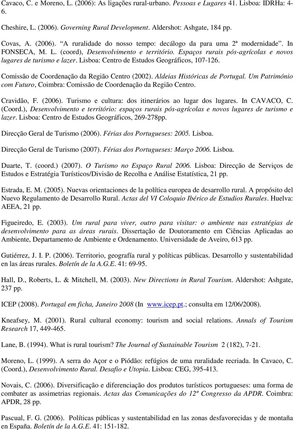 Comissão de Coordenação da Região Centro (2002). Aldeias Históricas de Portugal. Um Património com Futuro, Coimbra: Comissão de Coordenação da Região Centro. Cravidão, F. (2006).