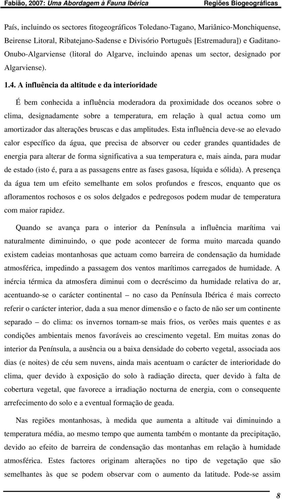 A influência da altitude e da interioridade É bem conhecida a influência moderadora da proximidade dos oceanos sobre o clima, designadamente sobre a temperatura, em relação à qual actua como um