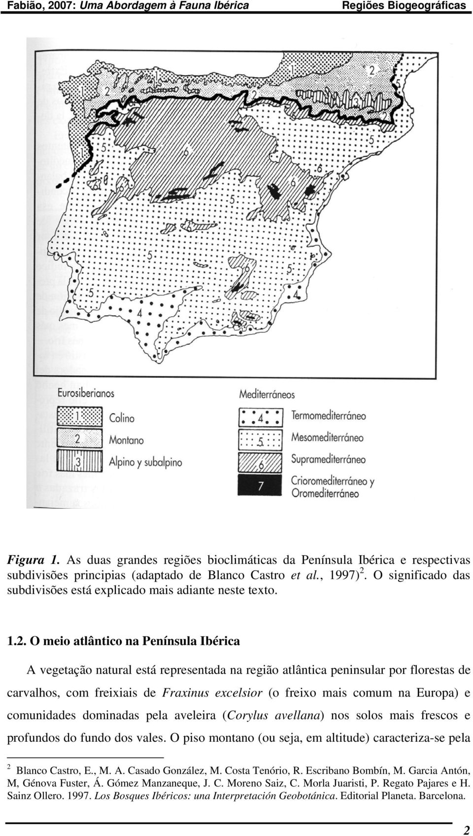 O meio atlântico na Península Ibérica A vegetação natural está representada na região atlântica peninsular por florestas de carvalhos, com freixiais de Fraxinus excelsior (o freixo mais comum na