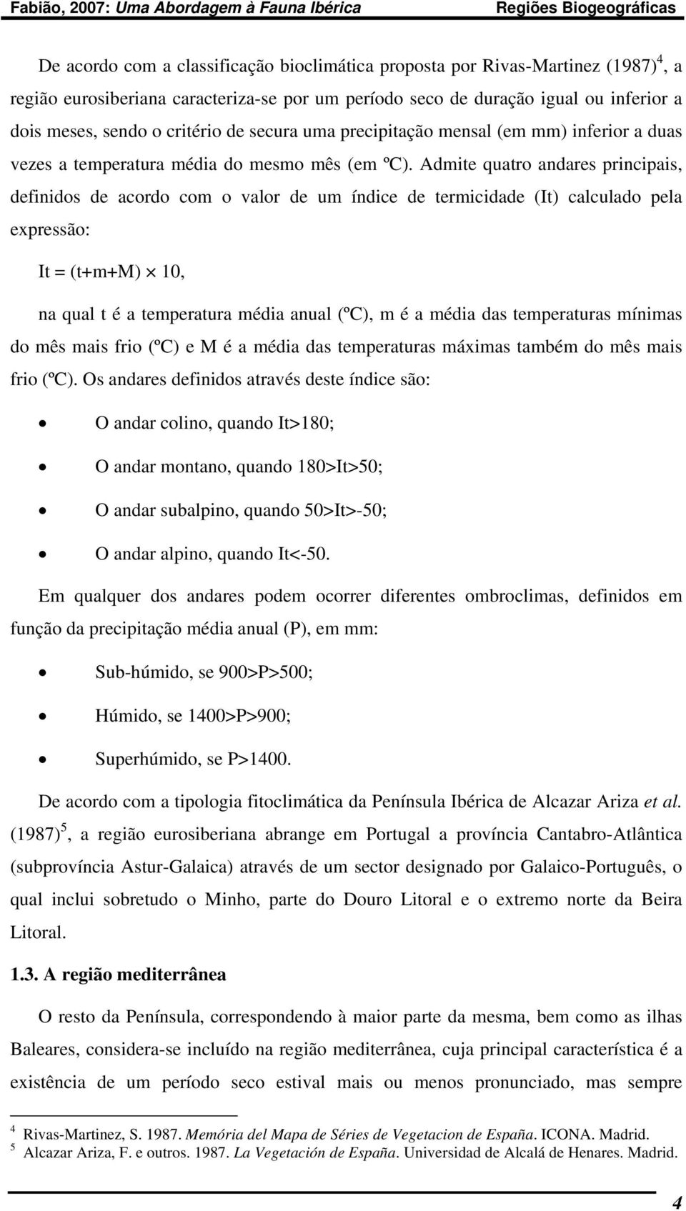 Admite quatro andares principais, definidos de acordo com o valor de um índice de termicidade (It) calculado pela expressão: It = (t+m+m) 10, na qual t é a temperatura média anual (ºC), m é a média