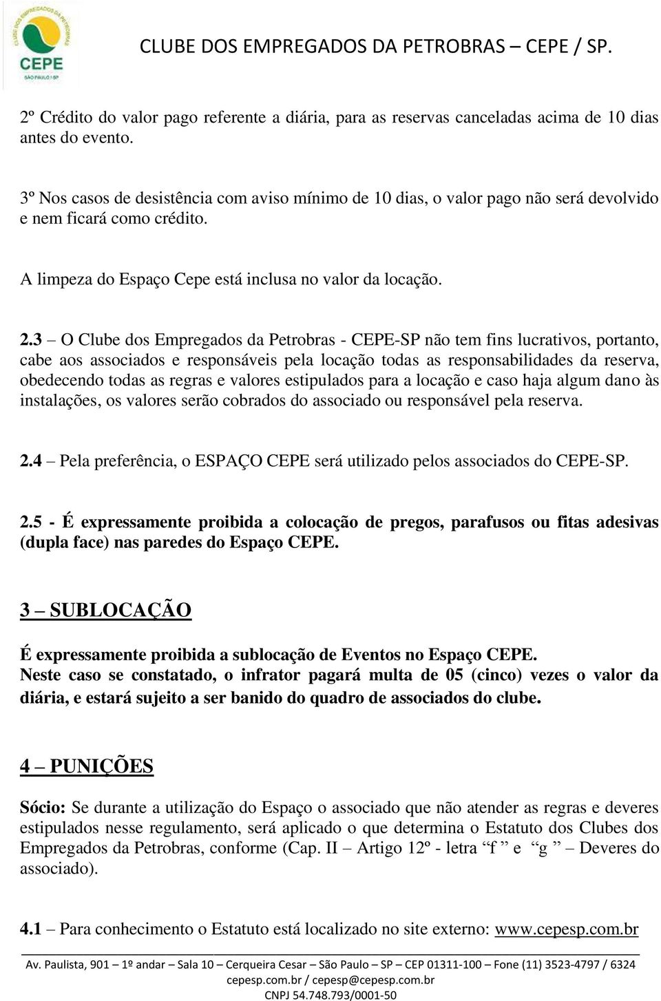 3 O Clube dos Empregados da Petrobras - CEPE-SP não tem fins lucrativos, portanto, cabe aos associados e responsáveis pela locação todas as responsabilidades da reserva, obedecendo todas as regras e