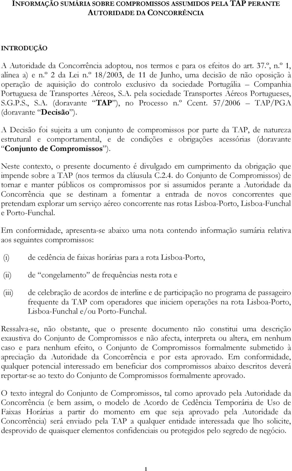 º 18/2003, de 11 de Junho, uma decisão de não oposição à operação de aquisição do controlo exclusivo da sociedade Portugália Companhia Portuguesa de Transportes Aé