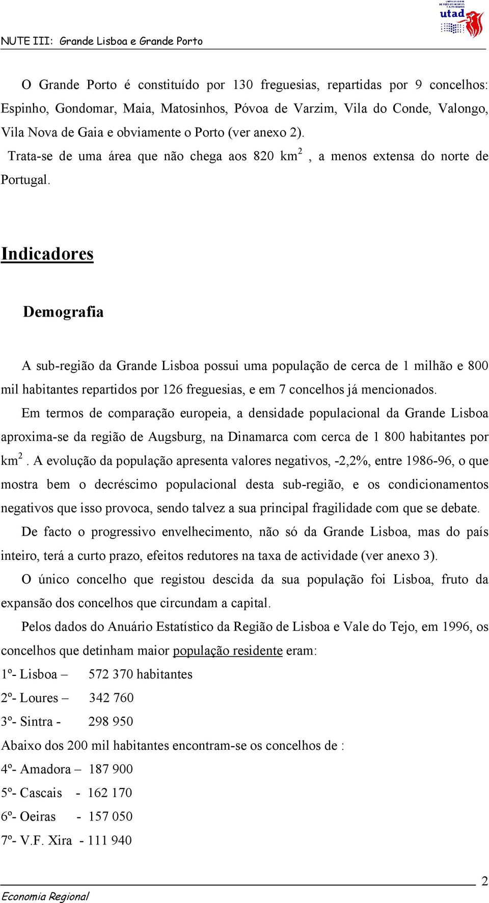 Indicadores Demografia A sub-região da Grande Lisboa possui uma população de cerca de 1 milhão e 800 mil habitantes repartidos por 126 freguesias, e em 7 concelhos já mencionados.