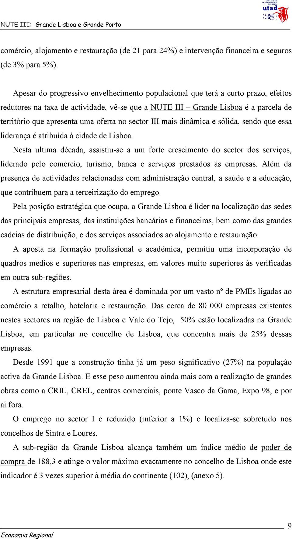 oferta no sector III mais dinâmica e sólida, sendo que essa liderança é atribuída à cidade de Lisboa.