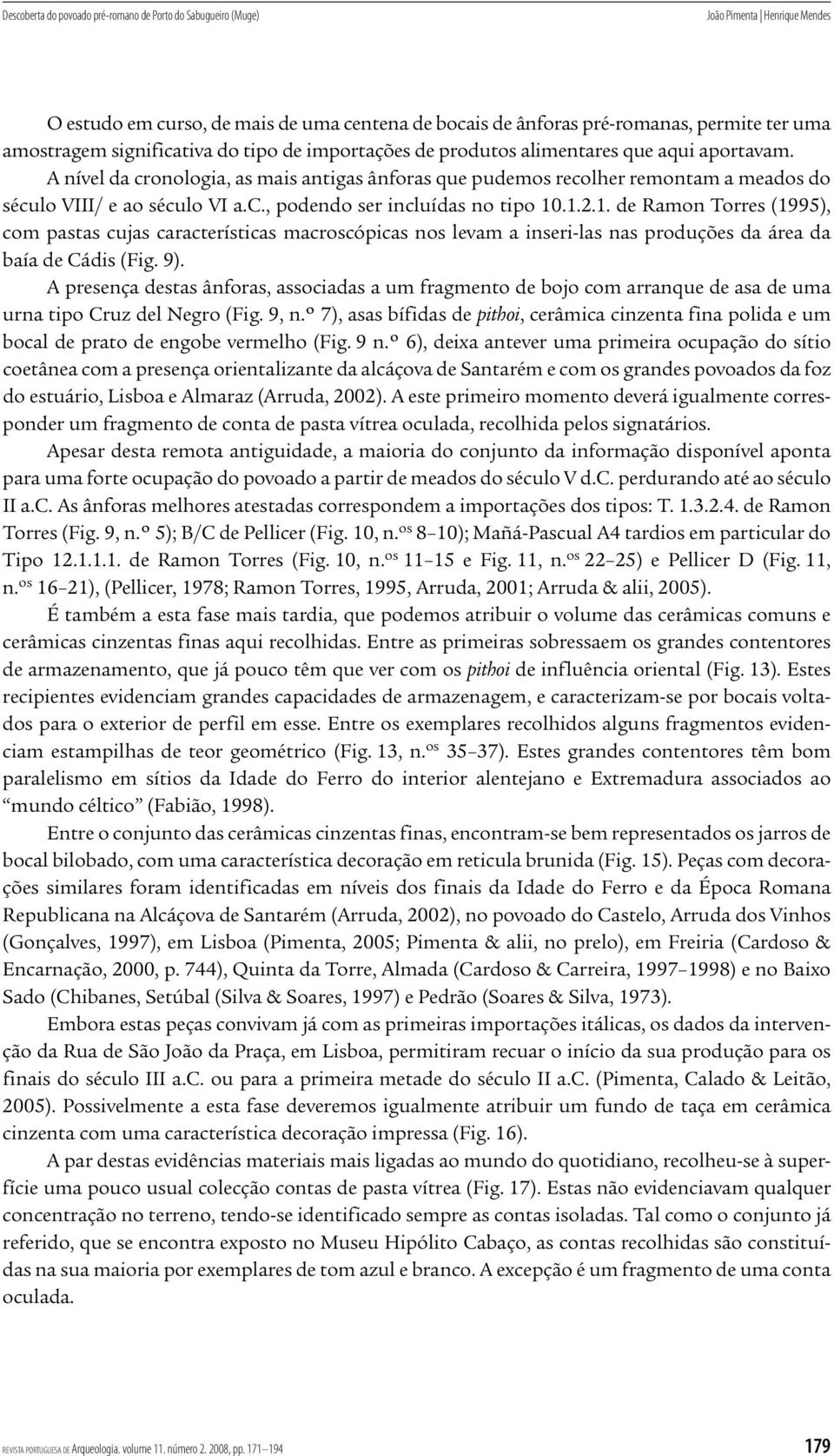 c., podendo ser incluídas no tipo 10.1.2.1. de Ramon Torres (1995), com pastas cujas características macroscópicas nos levam a inseri las nas produções da área da baía de Cádis (Fig. 9).