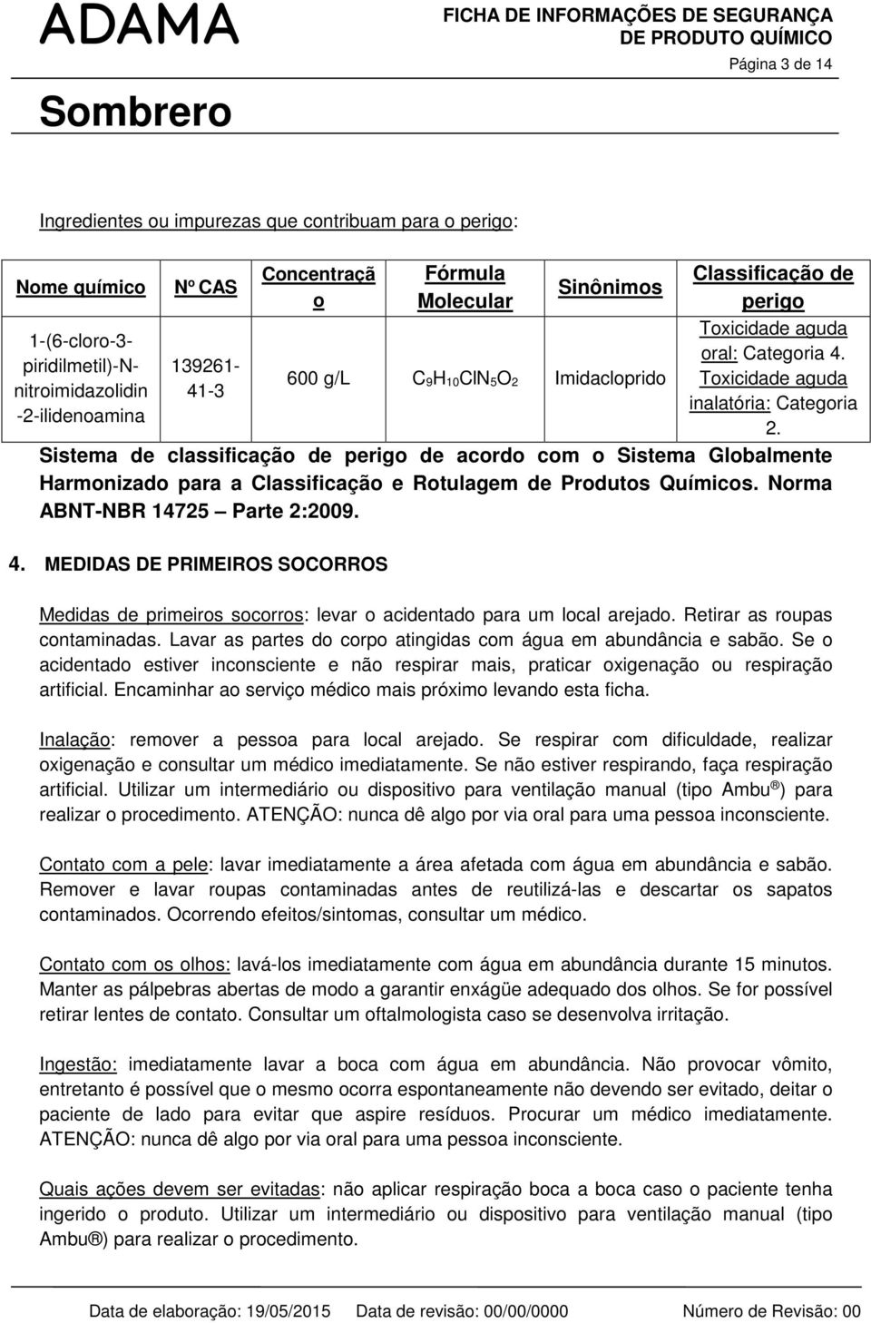 Sistema de classificação de perigo de acordo com o Sistema Globalmente Harmonizado para a Classificação e Rotulagem de Produtos Químicos. Norma ABNT-NBR 14725 Parte 2:2009. 4.