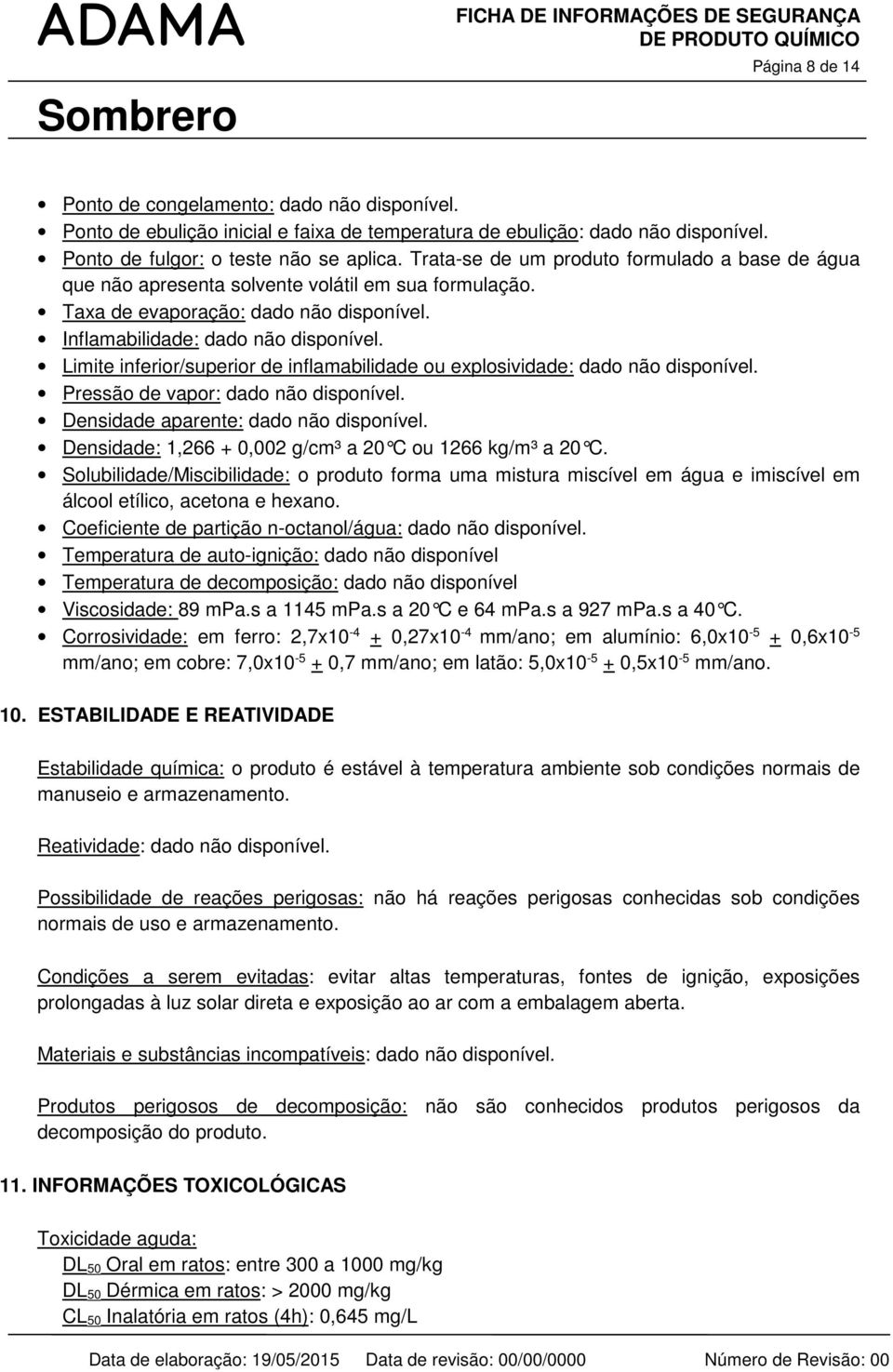 Limite inferior/superior de inflamabilidade ou explosividade: dado não disponível. Pressão de vapor: dado não disponível. Densidade aparente: dado não disponível.