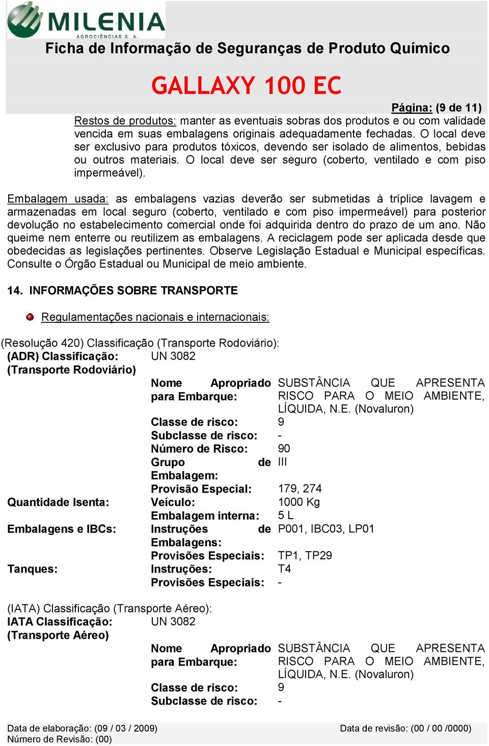 Embalagem usada: as embalagens vazias deverão ser submetidas à tríplice lavagem e armazenadas em local seguro (coberto, ventilado e com piso impermeável) para posterior devolução no estabelecimento