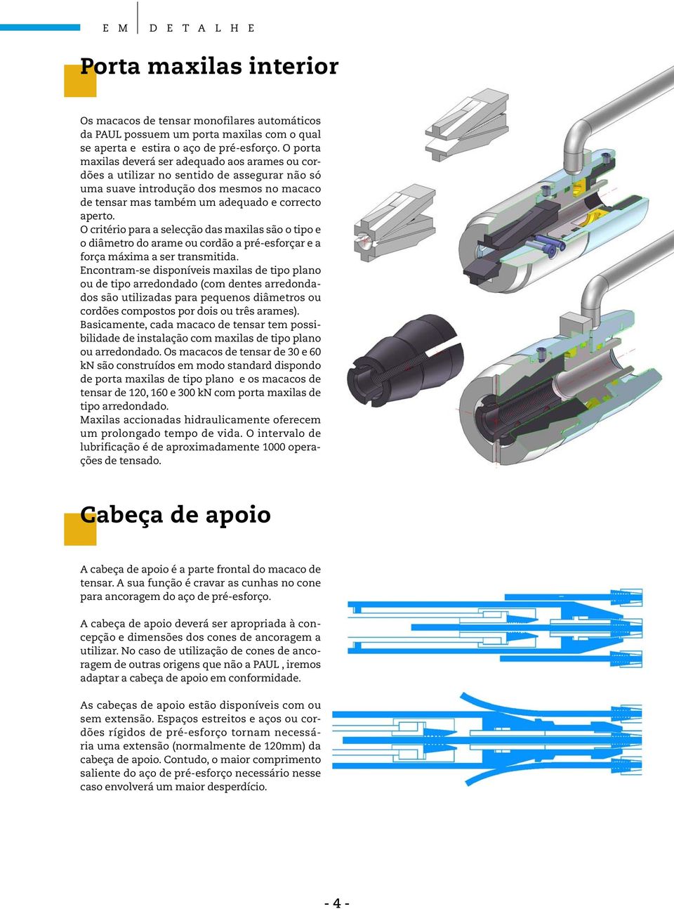 O critério para a selecção das maxilas são o tipo e o diâmetro do arame ou cordão a pré-esforçar e a força máxima a ser transmitida.