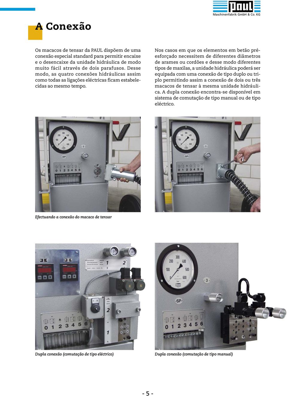 Nos casos em que os elementos em betão préesforçado necessitem de diferentes diâmetros de arames ou cordões e desse modo diferentes tipos de maxilas, a unidade hidráulica poderá ser equipada com uma