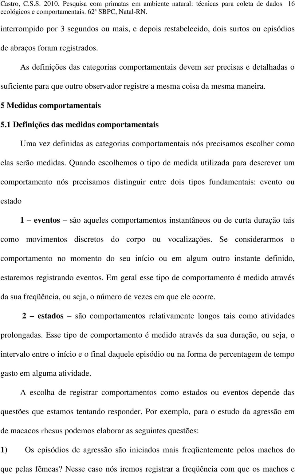 1 Definições das medidas comportamentais Uma vez definidas as categorias comportamentais nós precisamos escolher como elas serão medidas.