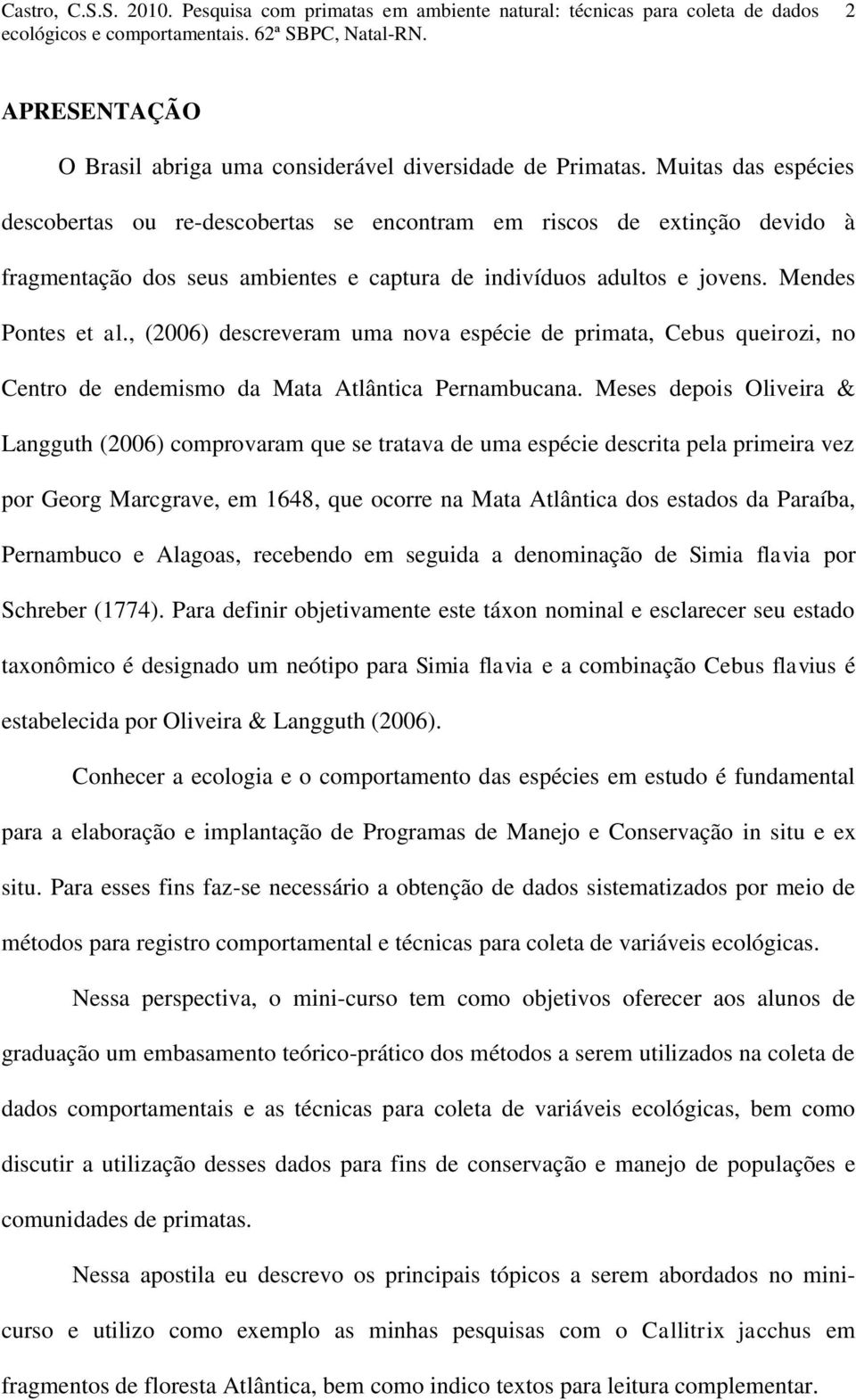 , (2006) descreveram uma nova espécie de primata, Cebus queirozi, no Centro de endemismo da Mata Atlântica Pernambucana.