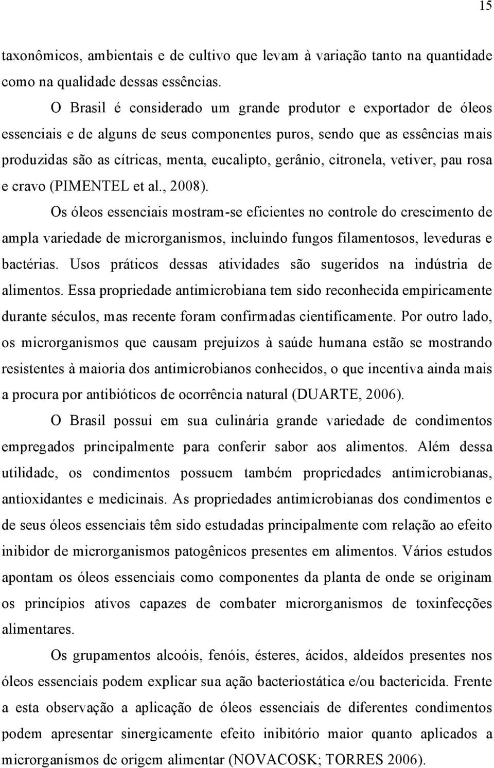 citronela, vetiver, pau rosa e cravo (PIMENTEL et al., 2008).