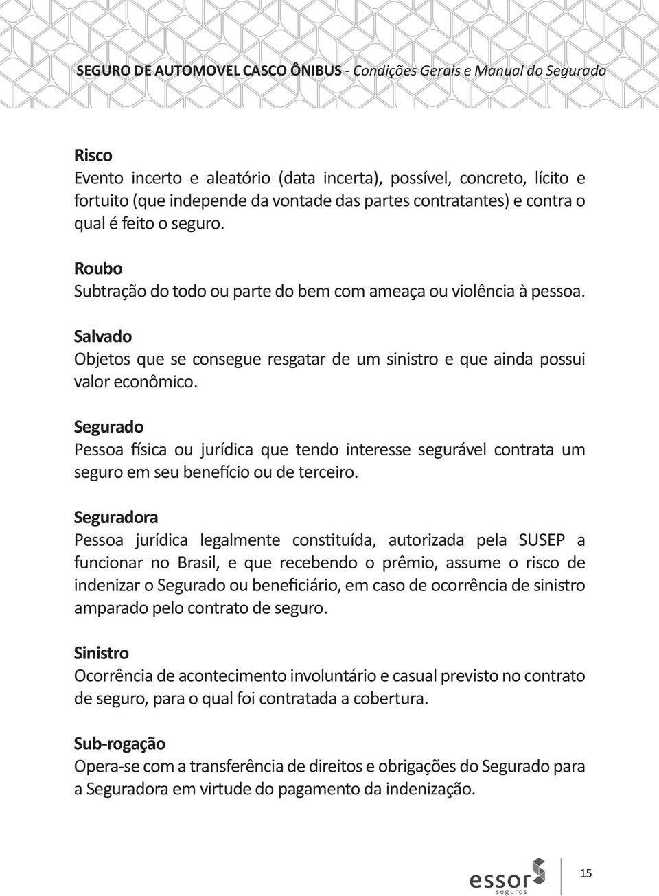 Segurado Pessoa física ou jurídica que tendo interesse segurável contrata um seguro em seu benefício ou de terceiro.